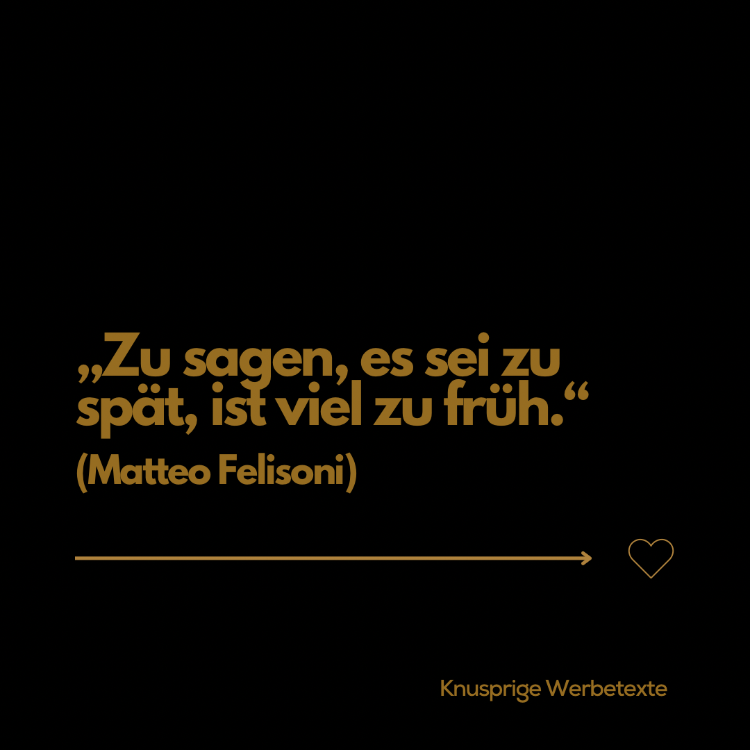 Zu sagen, es sei zu spät, ist viel zu früh.